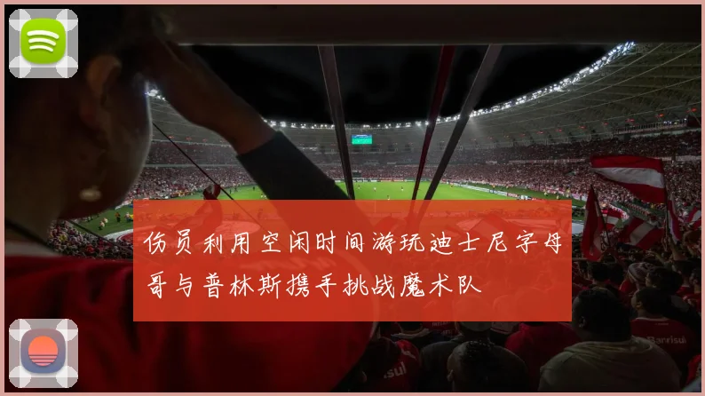 伤员利用空闲时间游玩迪士尼字母哥与普林斯携手挑战魔术队